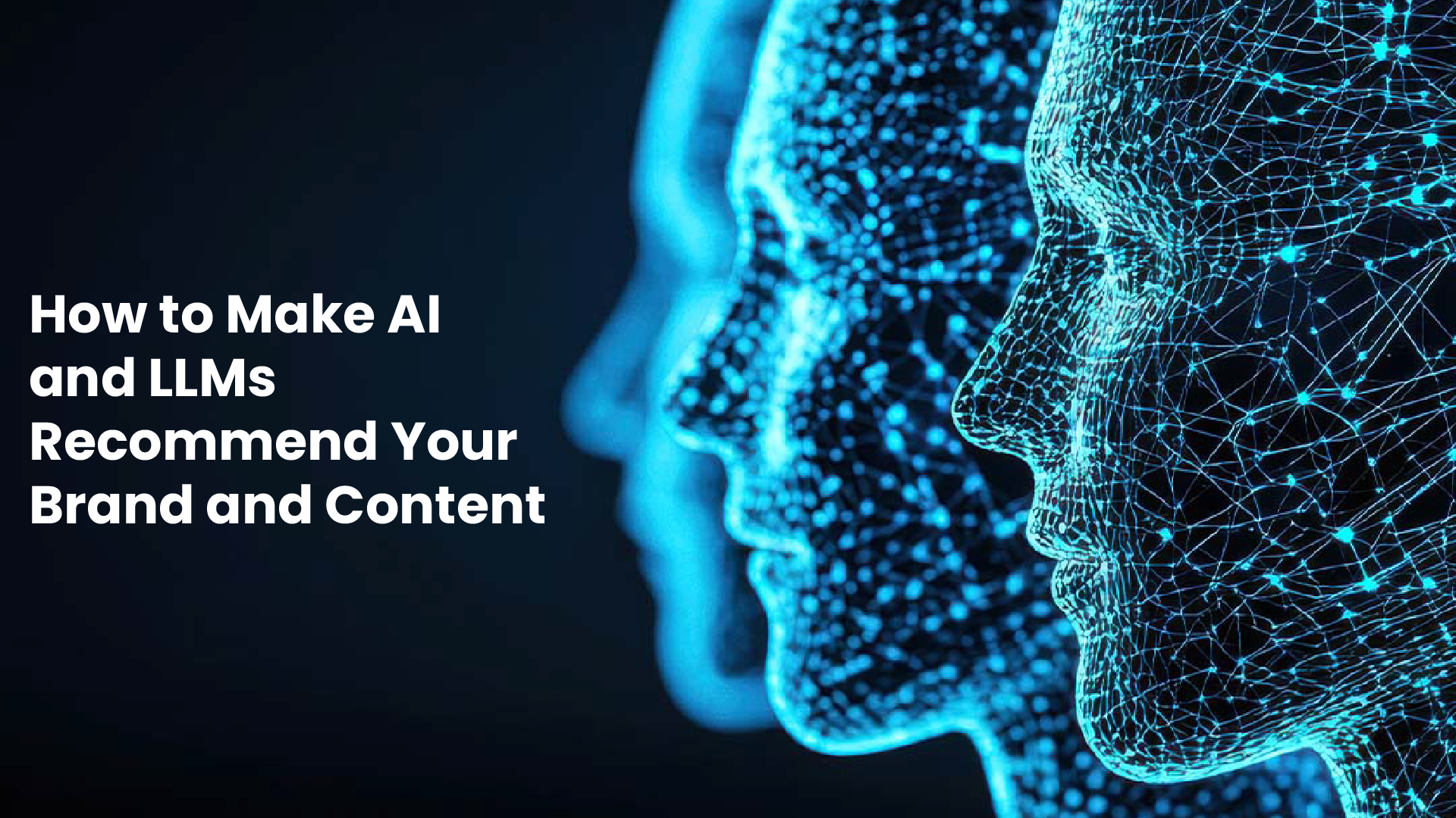 How to Make AI and LLMs Recommend Your Brand and Content