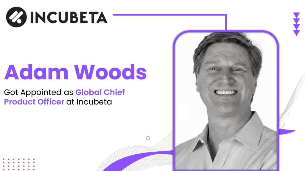 Incubeta Appoints Adam Woods as Global Chief Product Officer