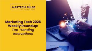 Marketing Tech 2026 Weekly Roundup: Top Trending Innovations