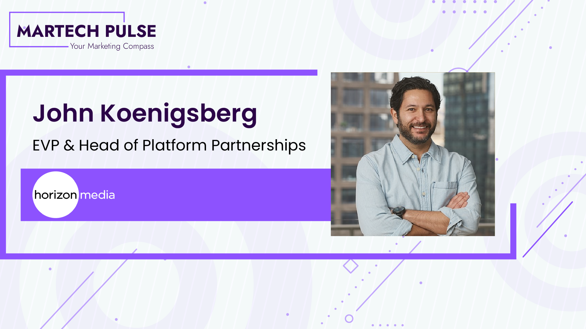 Horizon Media EVP & Head of Platform Partnerships John Koenigsberg’s Exclusive Interview with MarTech Pulse on Predictive AI