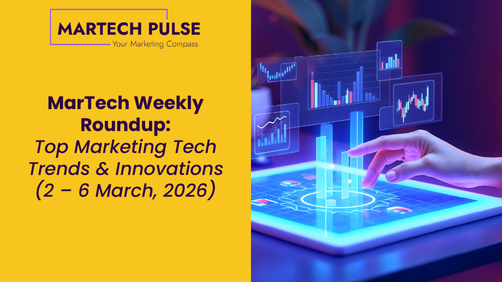 MarTech Weekly Roundup: Top Marketing Tech Trends & Innovations | 2 – 6 March, 2026