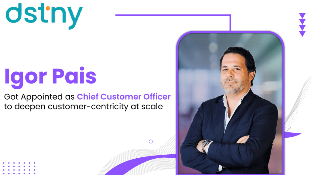 Dstny Group appoints Igor Pais as Chief Customer Officer to deepen customer-centricity at scale